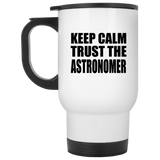Keep Calm and Trust The Astronomer - White Travel Mug