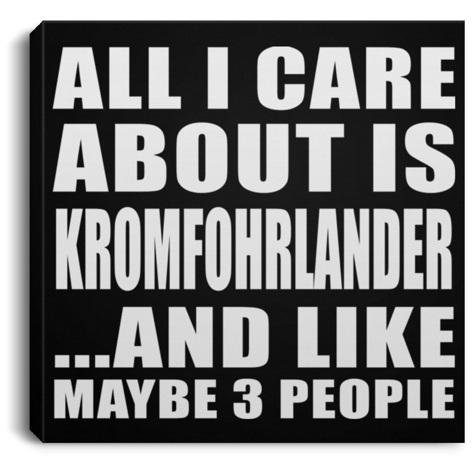 All I Care About Is Kromfohrlander - Canvas Square