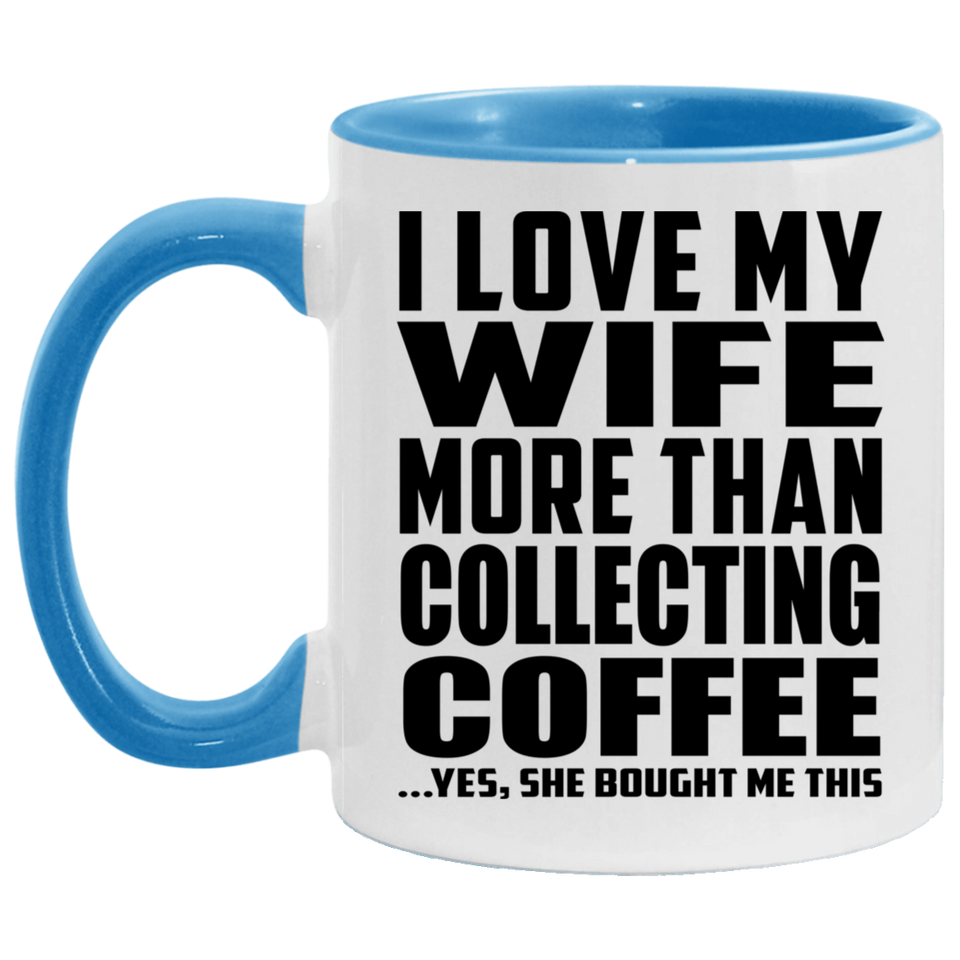 I Love My Wife More Than Collecting Coffee - 11oz Accent Mug Blue