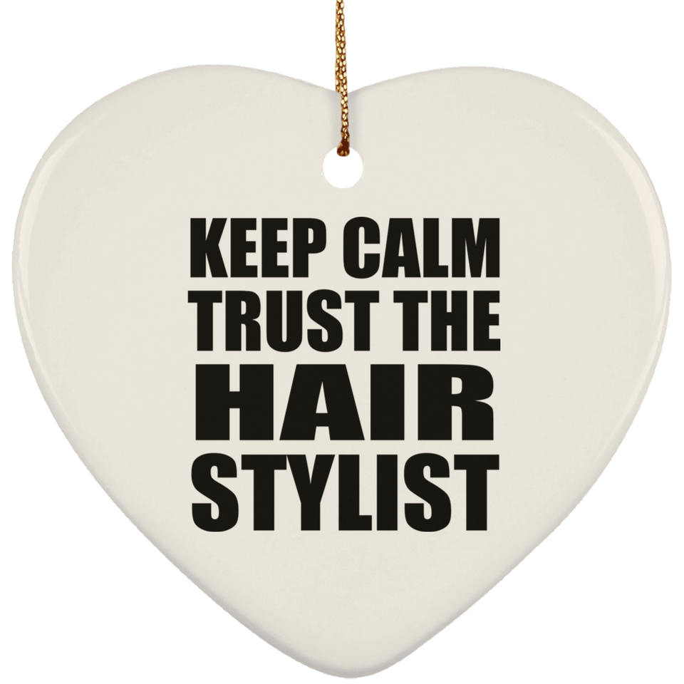 Keep Calm and Trust The Hair Stylist - Heart Ornament