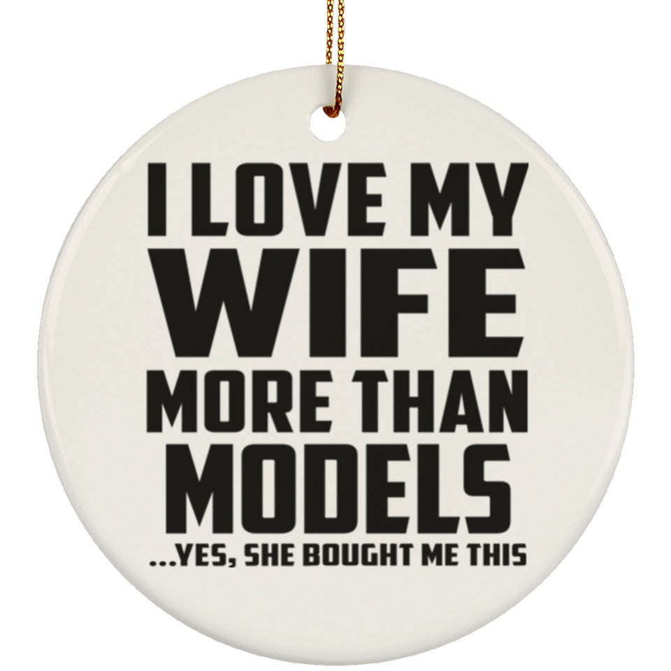 I Love My Wife More Than Models - Circle Ornament