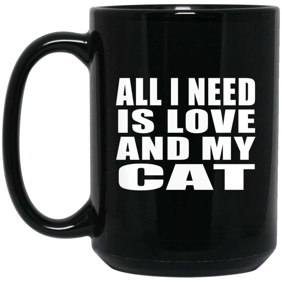 All I Need Is Love And My Cat - 15 Oz Coffee Mug Black