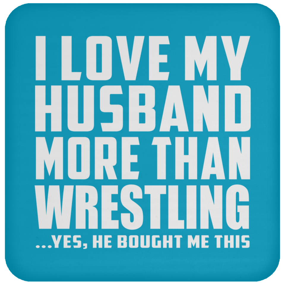 I Love My Husband More Than Wrestling - Drink Coaster