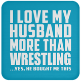 I Love My Husband More Than Wrestling - Drink Coaster