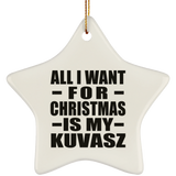 All I Want For Christmas Is My Kuvasz - Star Ornament
