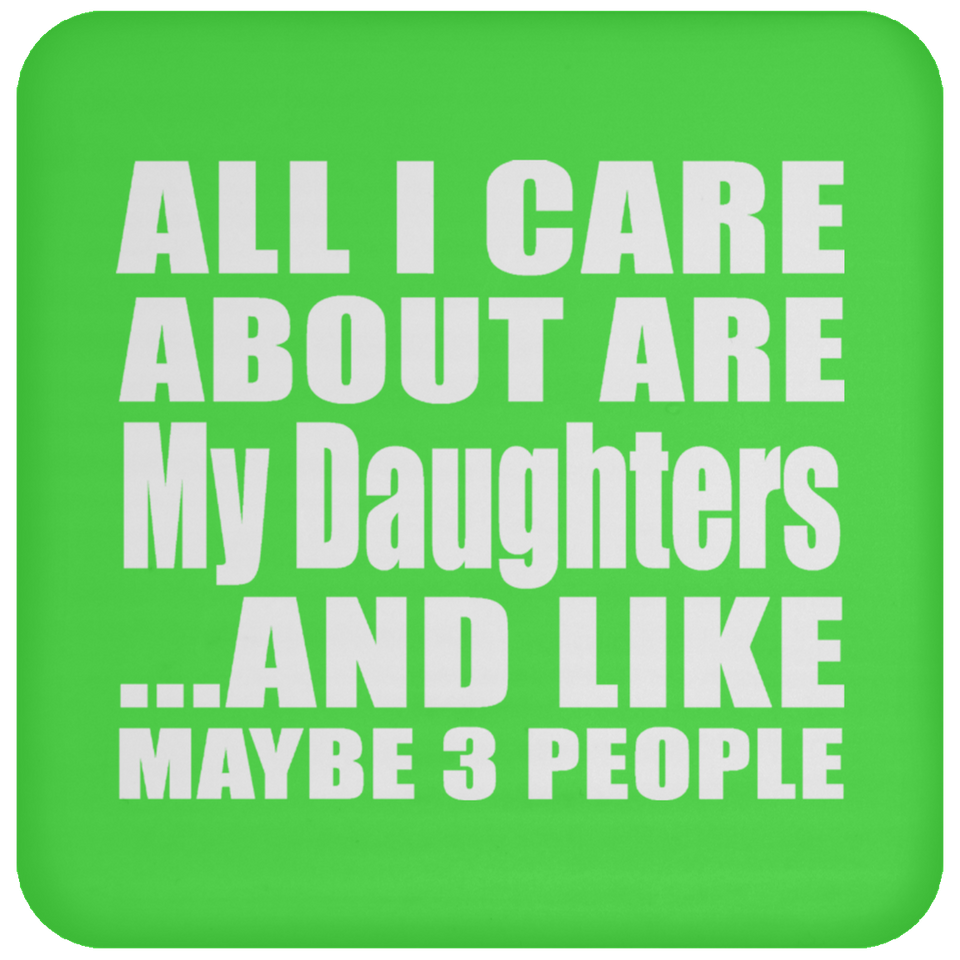 All I Care About Is My Daughters - Drink Coaster