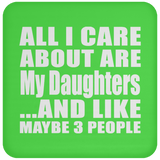 All I Care About Is My Daughters - Drink Coaster