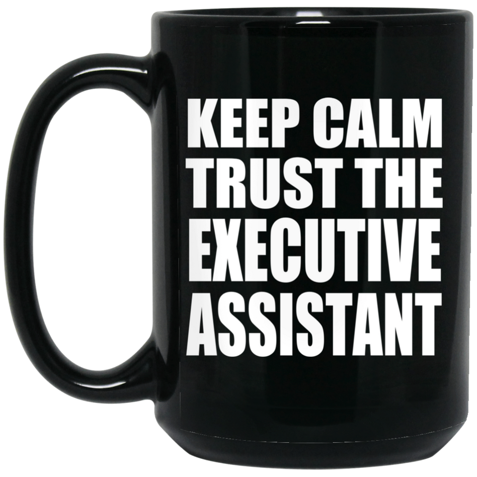 Keep Calm and Trust The Executive Assistant - 15oz Coffee Mug Black