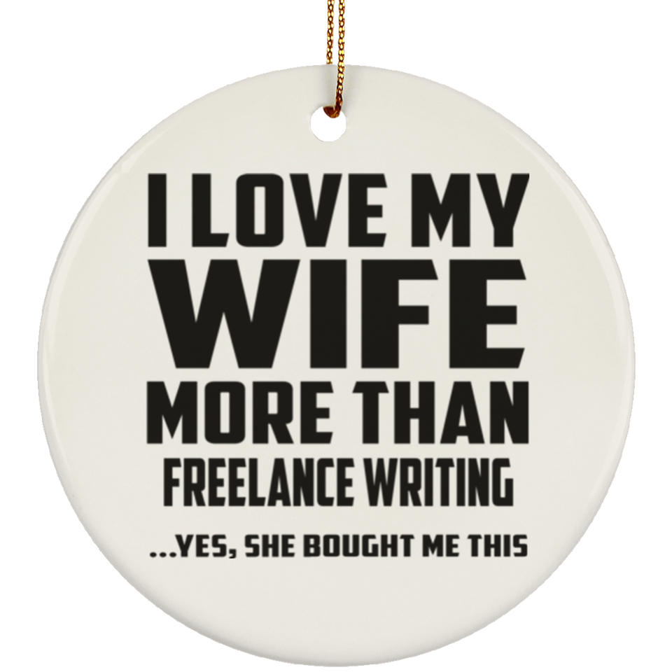 I Love My Wife More Than Freelance Writing - Circle Ornament