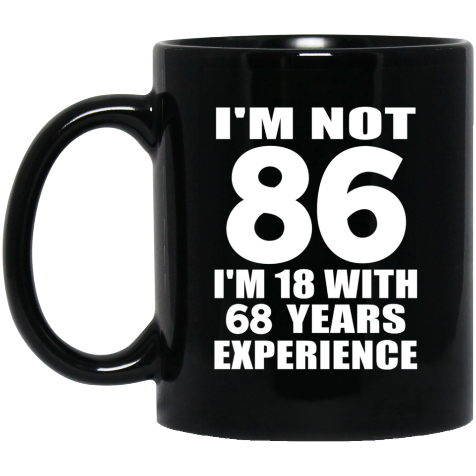 86th Birthday I'm Not 86 I'm 18 With 68 Years Experience - 11oz Coffee Mug Black