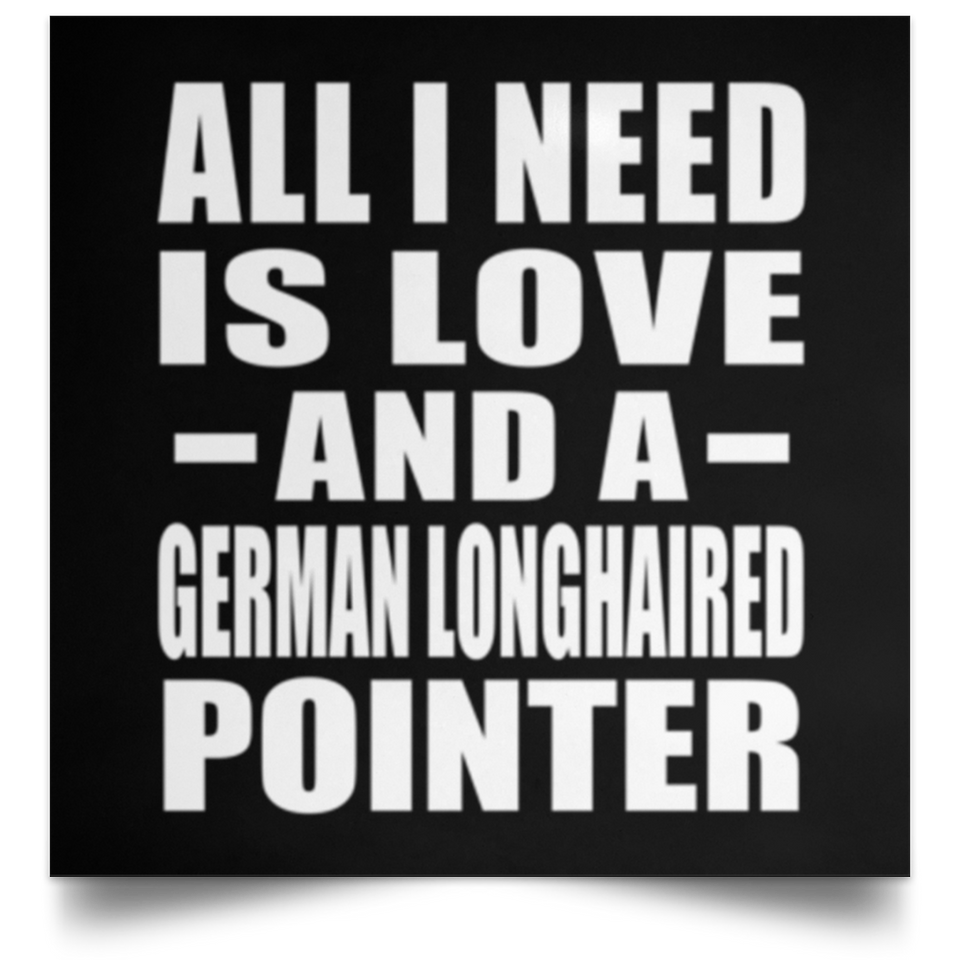 All I Need Is Love And A German Longhaired Pointer - Poster Square