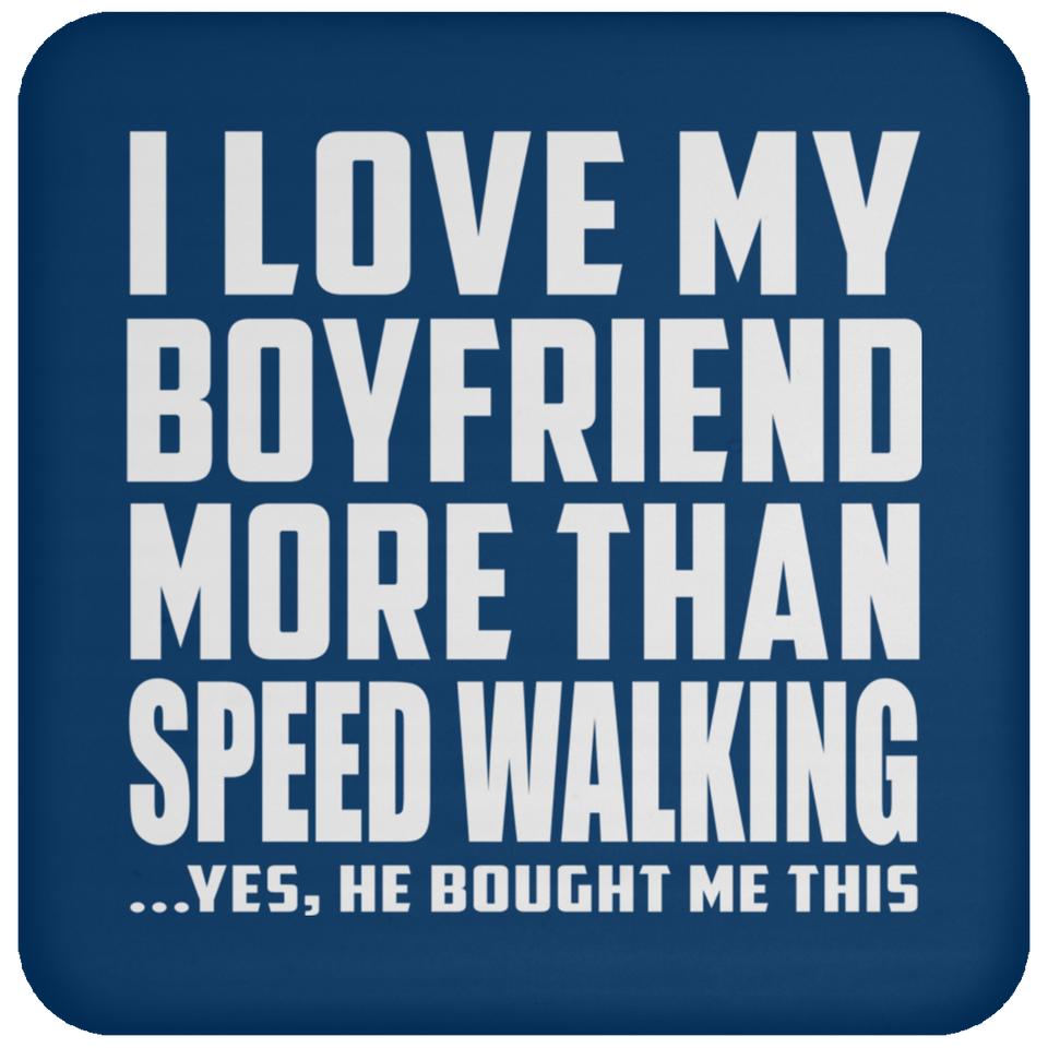 I Love My Boyfriend More Than Speed Walking - Drink Coaster