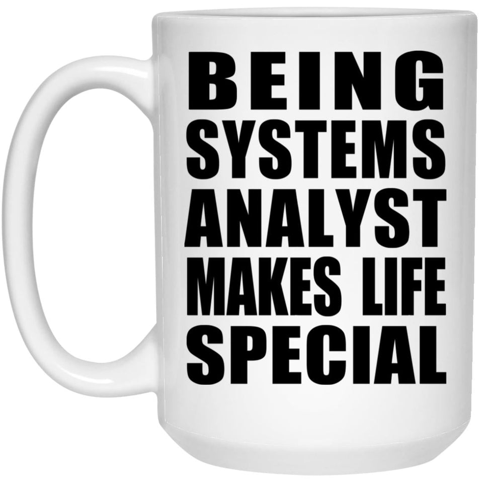 Being Systems Analyst Makes Life Special - 15oz Coffee Mug