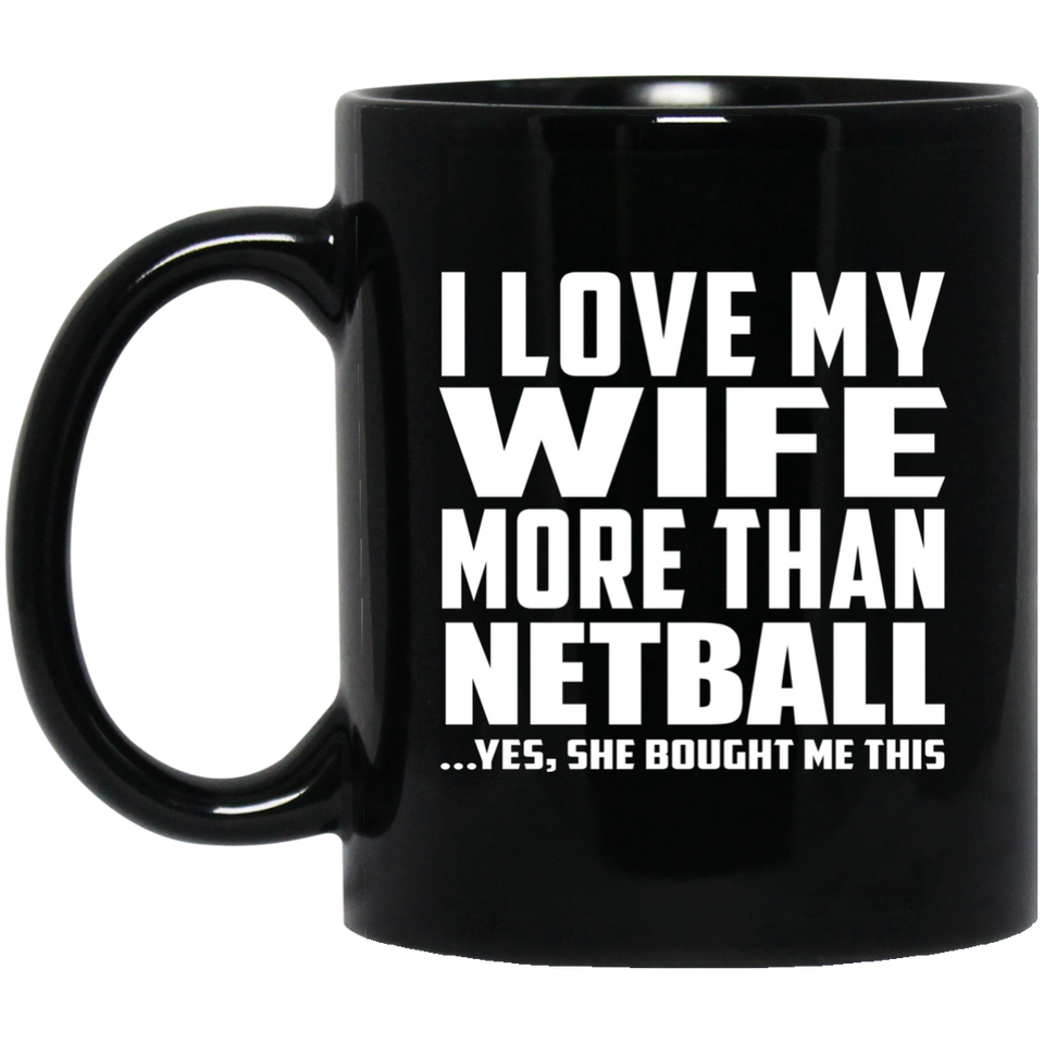 I Love My Wife More Than Netball - 11 Oz Coffee Mug Black
