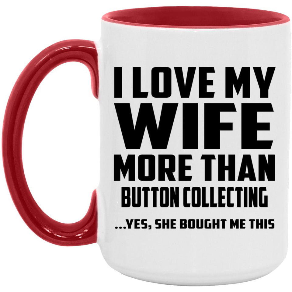 I Love My Wife More Than Button Collecting - 15oz Accent Mug Red