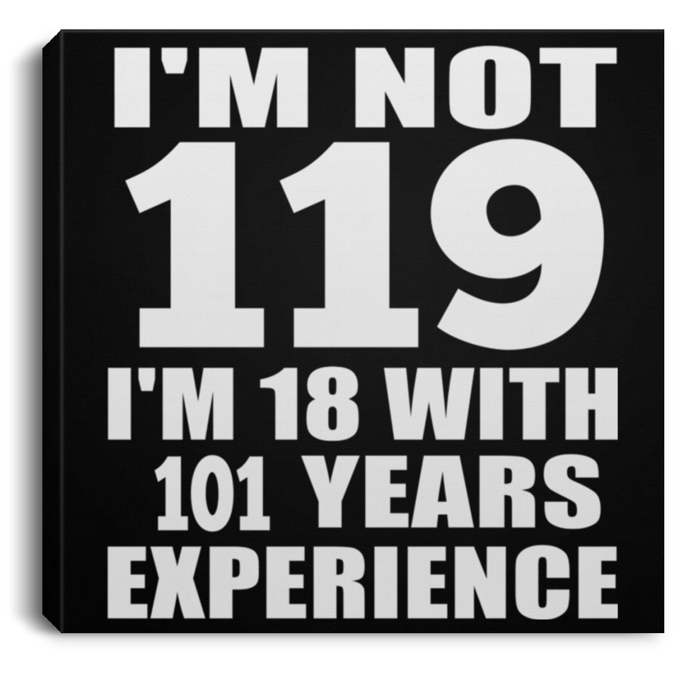 119th Birthday I'm Not 119 I'm 18 With 101 Years Experience - Canvas Square