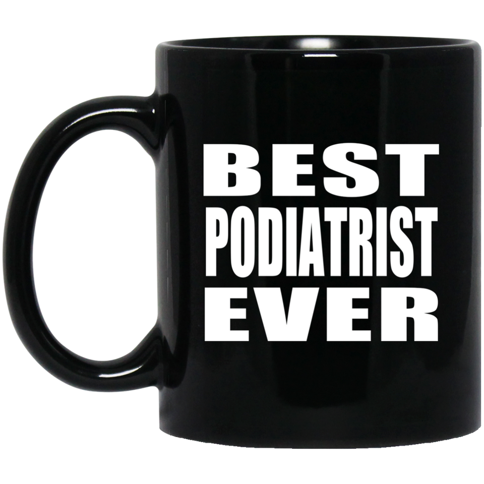 Best Podiatrist Ever - 11 Oz Coffee Mug Black