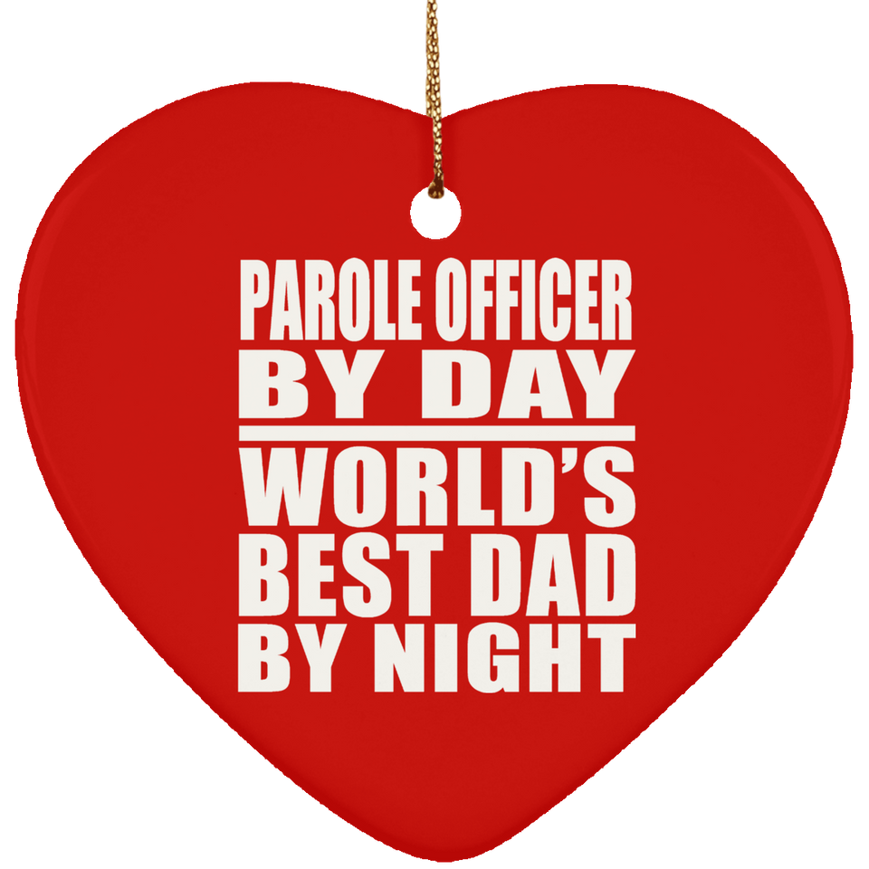 Parole Officer By Day World's Best Dad By Night - Heart Ornament
