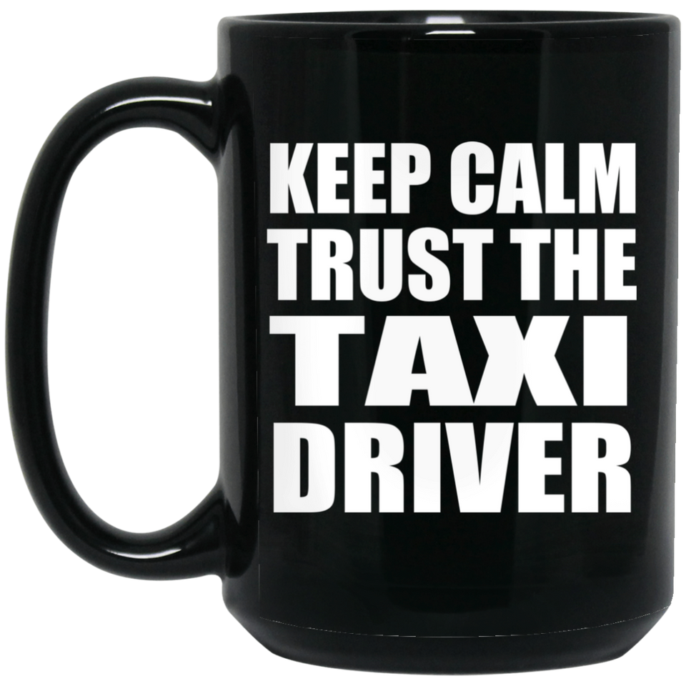 Keep Calm and Trust The Taxi Driver - 15oz Coffee Mug Black