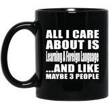 All I Care About Is Learning A Foreign Language - 11 Oz Coffee Mug Black