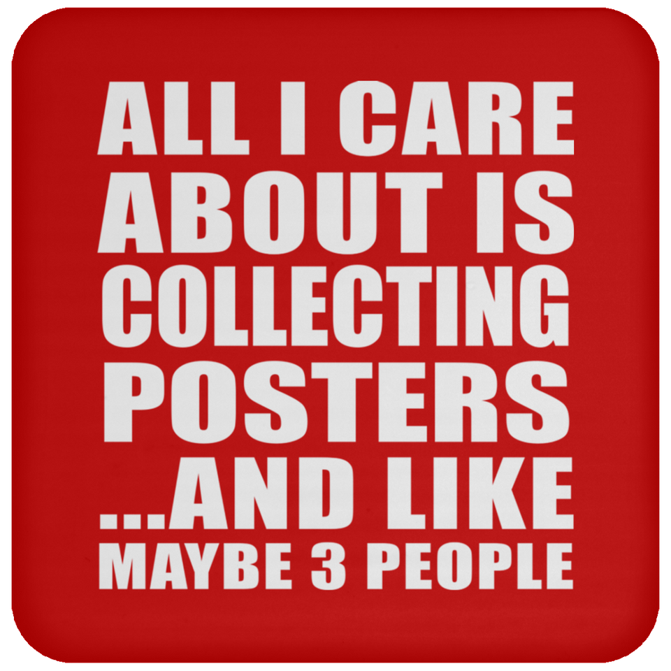 All I Care About Is Collecting Posters - Drink Coaster