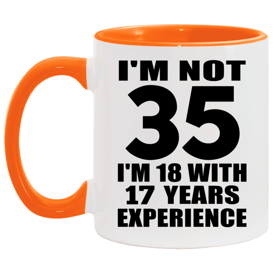 35th Birthday I'm Not 35 I'm 18 With 17 Years Experience - 11oz Accent Mug Orange