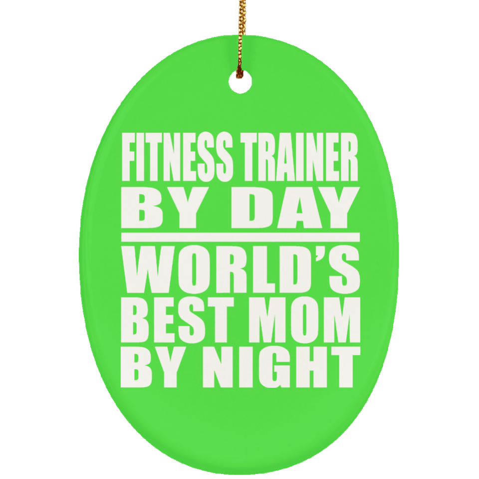 Fitness Trainer By Day World's Best Mom By Night - Oval Ornament