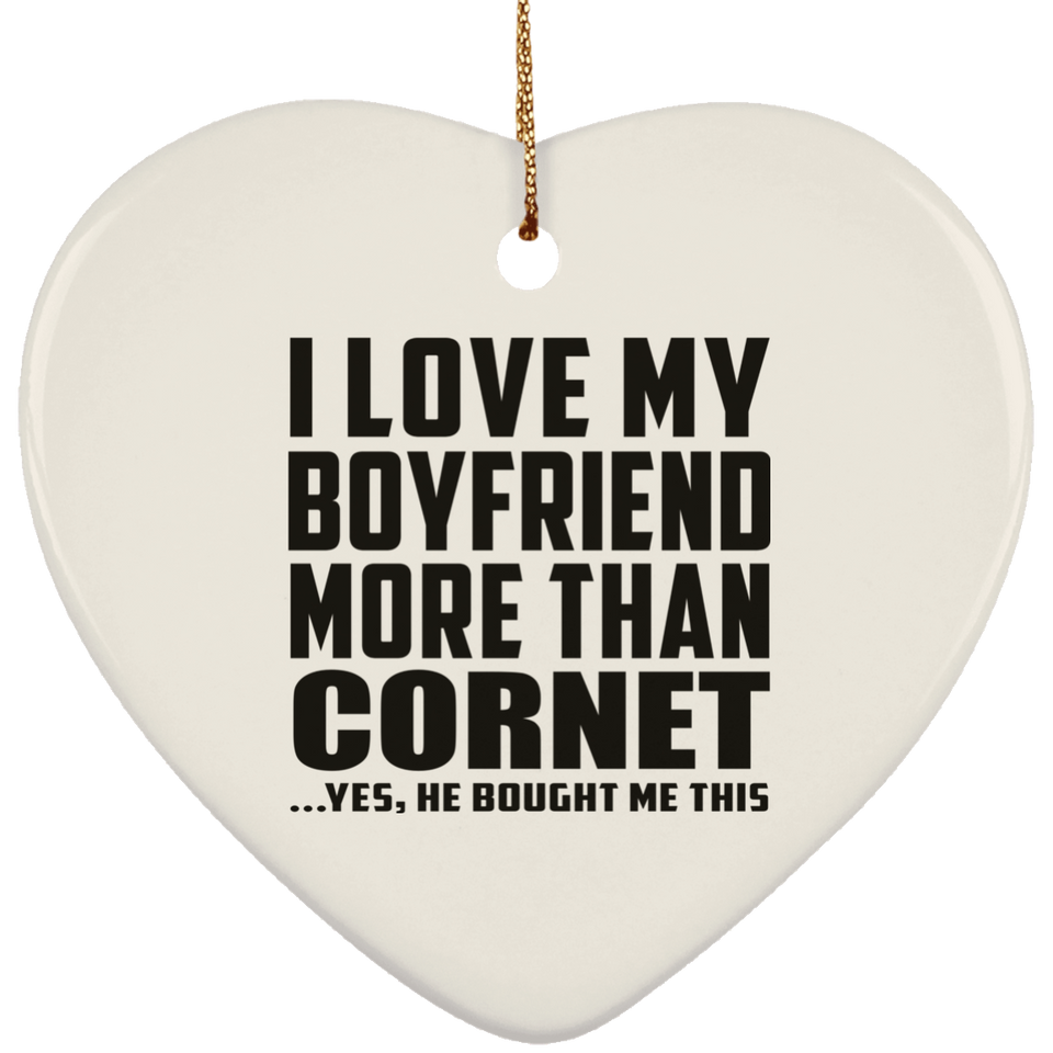 I Love My Boyfriend More Than Cornet - Heart Ornament