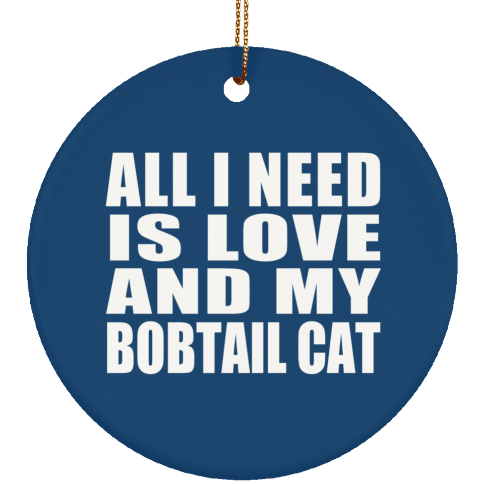 All I Need Is Love And My Bobtail Cat - Circle Ornament