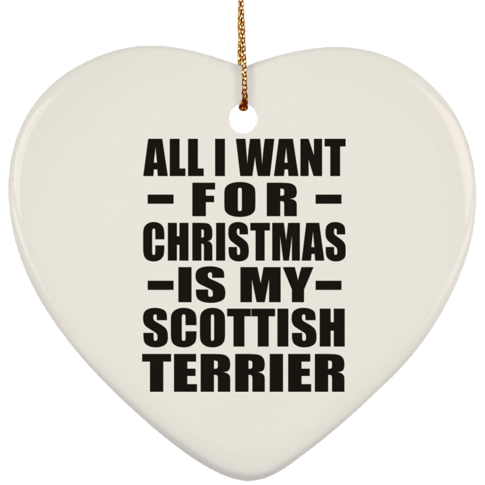 All I Want For Christmas Is My Scottish Terrier - Heart Ornament