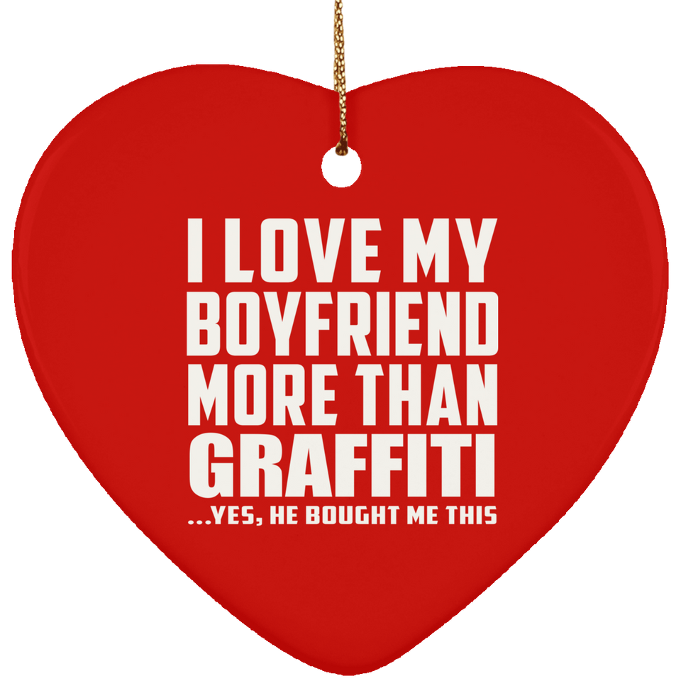 I Love My Boyfriend More Than Graffiti - Heart Ornament