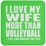 I Love My Wife More Than Volleyball - Drink Coaster