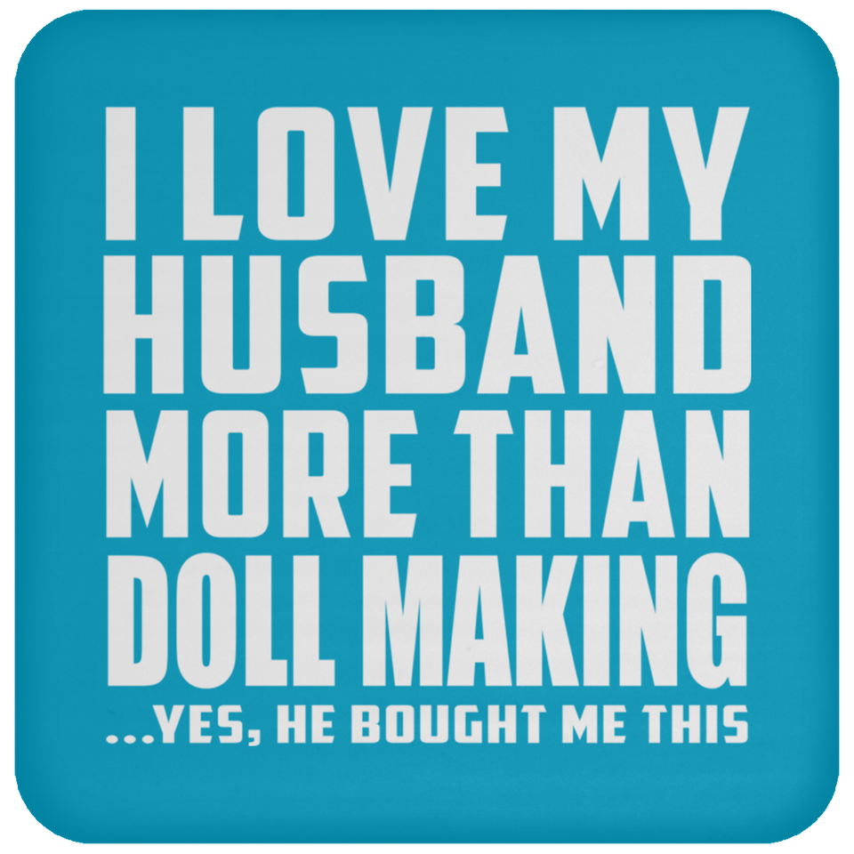 I Love My Husband More Than Doll Making - Drink Coaster