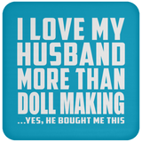 I Love My Husband More Than Doll Making - Drink Coaster