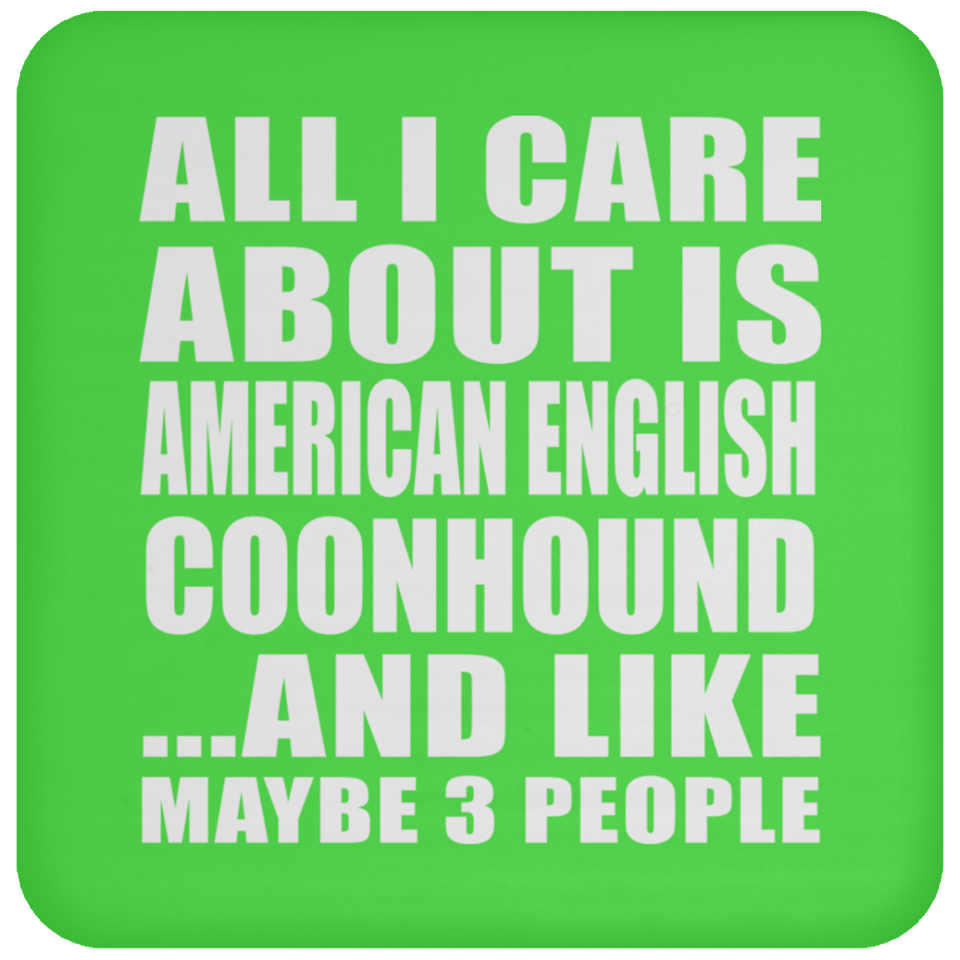 All I Care About Is American English Coonhound - Drink Coaster