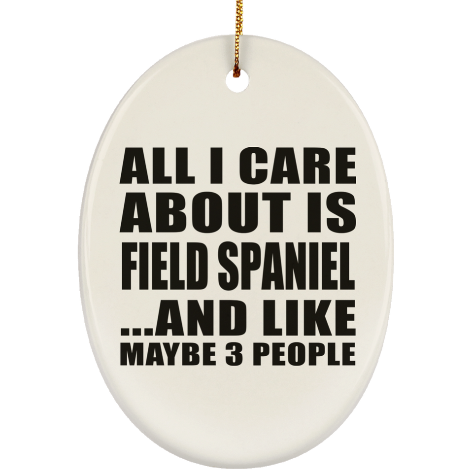 All I Care About Is Field Spaniel - Oval Ornament