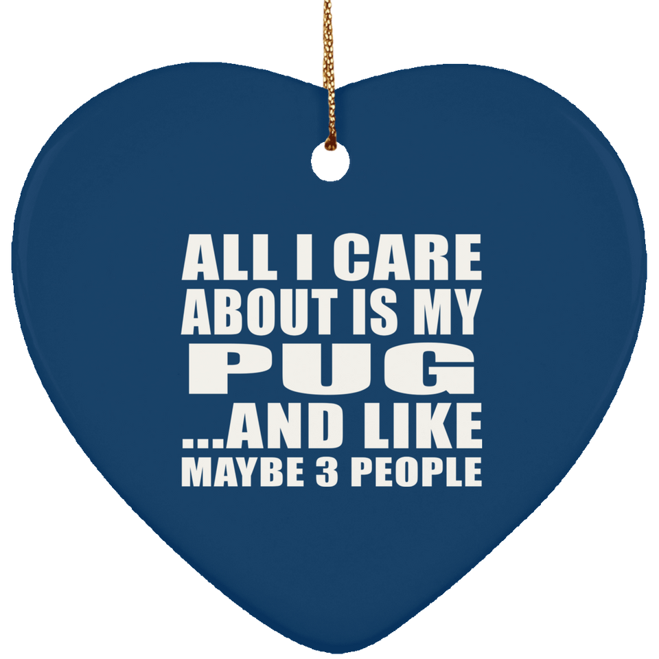 All I Care About Is My Pug - Heart Ornament