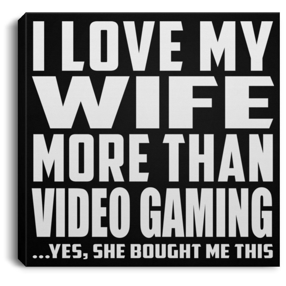 I Love My Wife More Than Video Gaming - Canvas Square