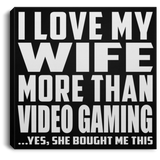 I Love My Wife More Than Video Gaming - Canvas Square