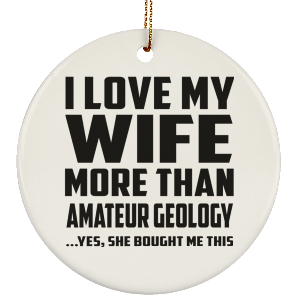 I Love My Wife More Than Amateur Geology - Circle Ornament