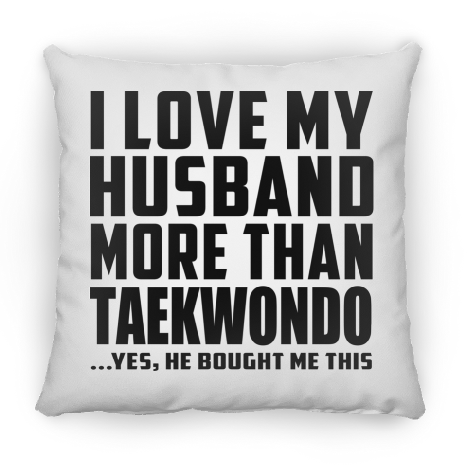 I Love My Husband More Than Taekwondo - Throw Pillow