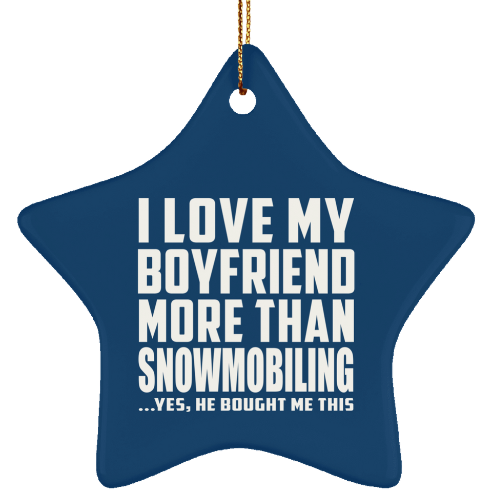 I Love My Boyfriend More Than Snowmobiling - Star Ornament