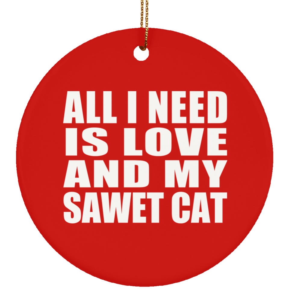 All I Need Is Love And My Sawet Cat - Circle Ornament