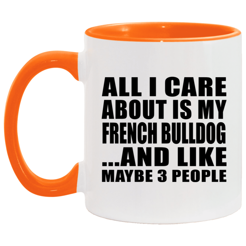 All I Care About Is My French Bulldog - 11oz Accent Mug Orange