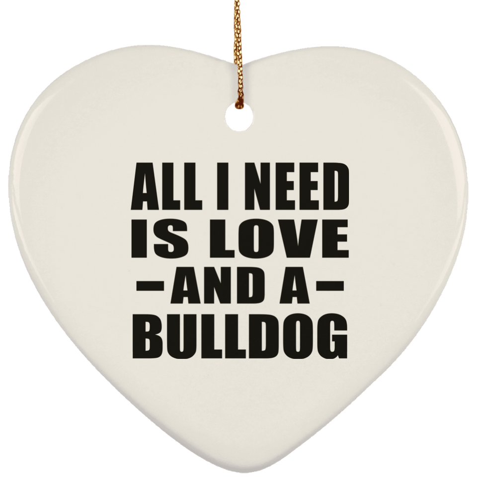 All I Need Is Love And A Bulldog - Heart Ornament