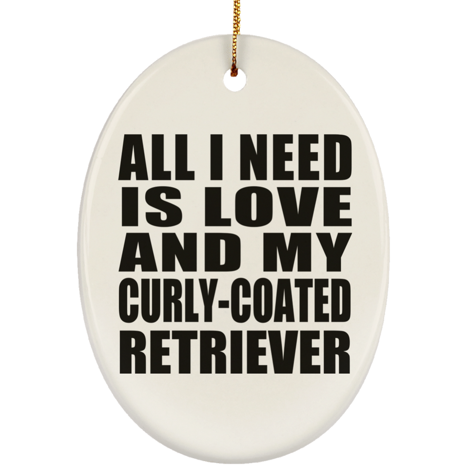 All I Need Is Love And My Curly-Coated Retriever - Oval Ornament