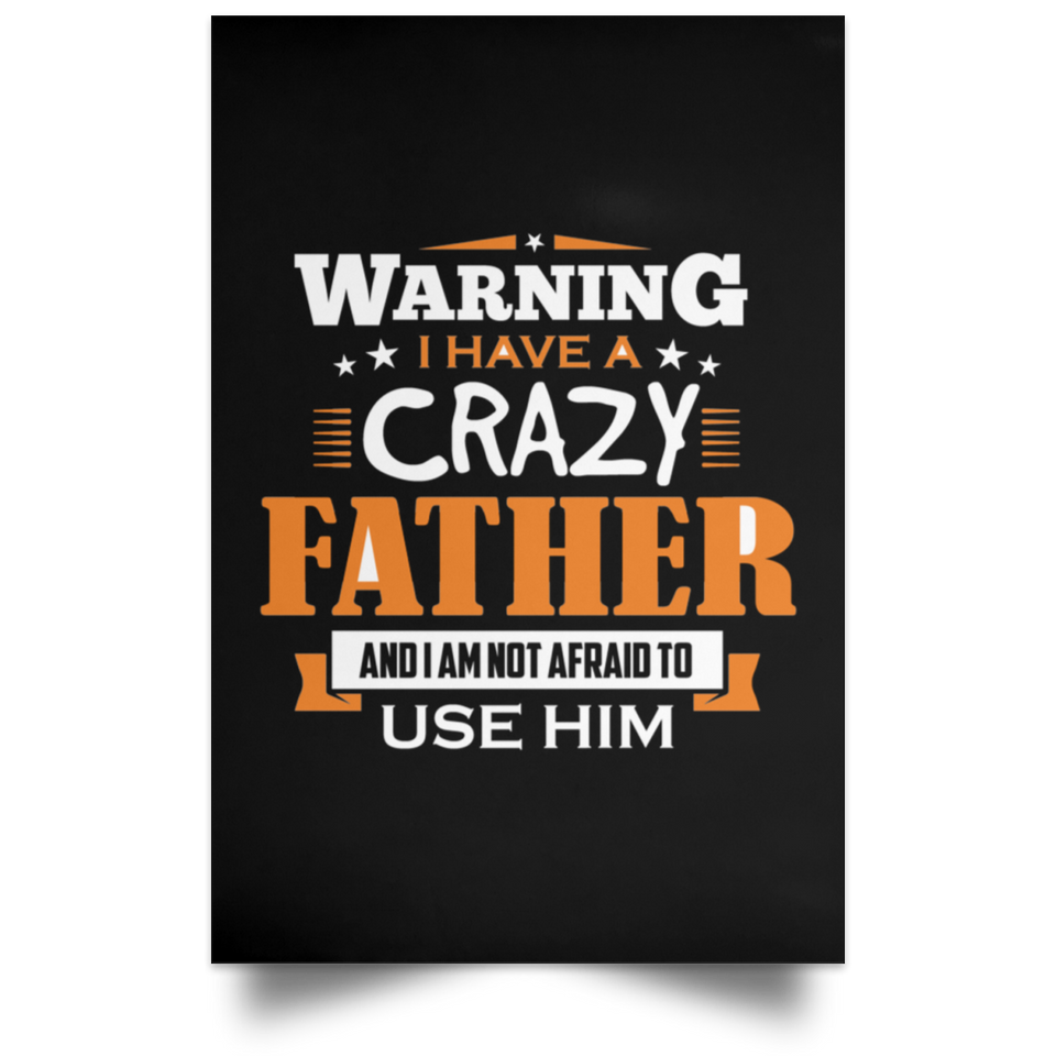 Warning I Have A Crazy Father & I Am Not Afraid To Use Him - Poster Portrait
