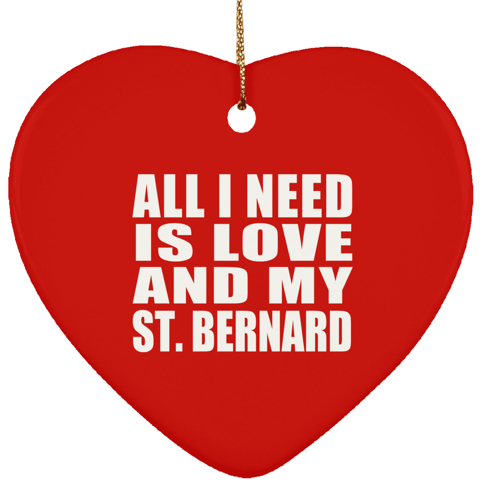 All I Need Is Love And My St. Bernard - Heart Ornament