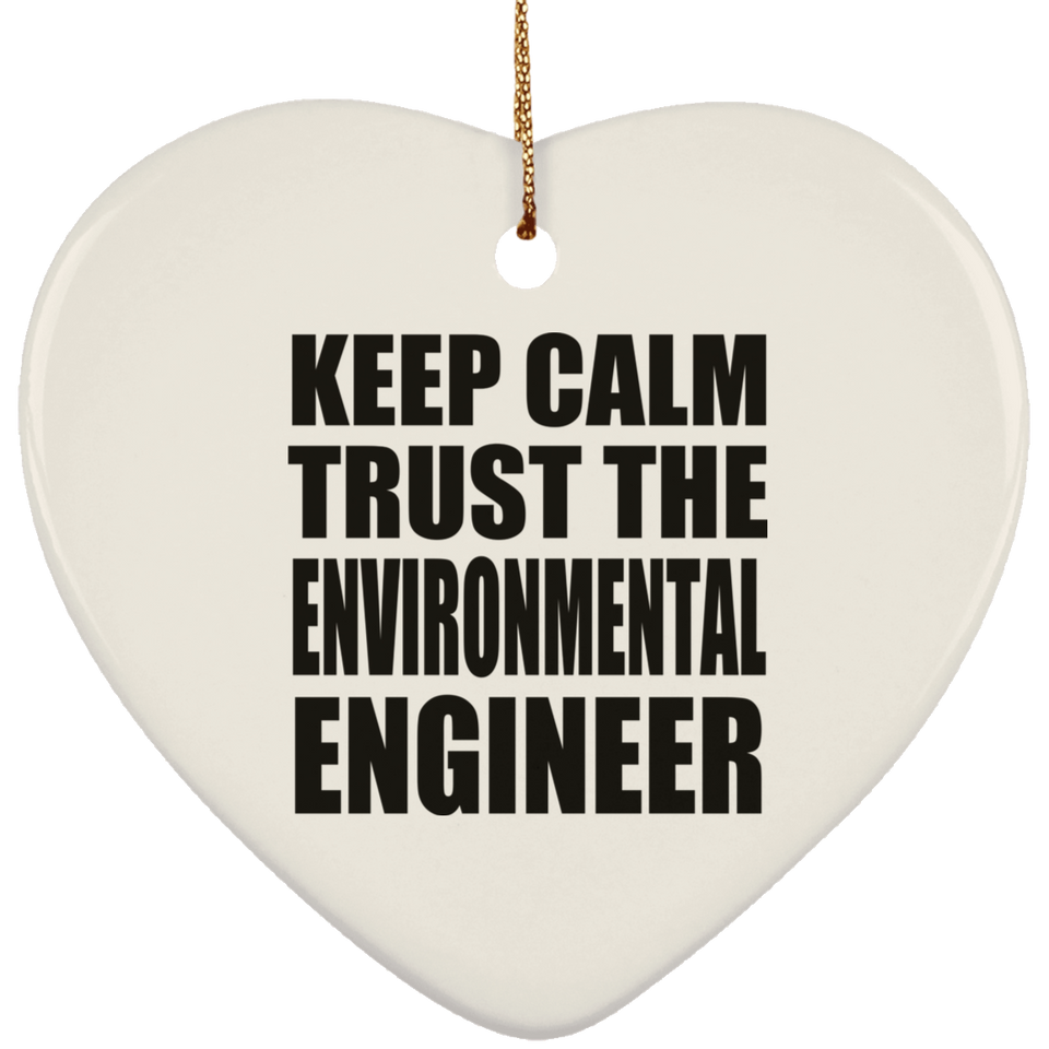 Keep Calm and Trust The Environmental Engineer - Heart Ornament