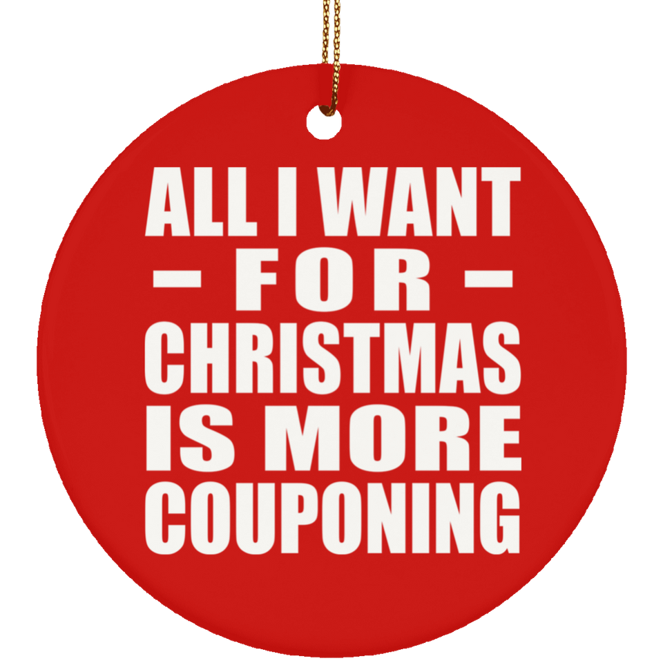 All I Want For Christmas Is More Couponing - Circle Ornament